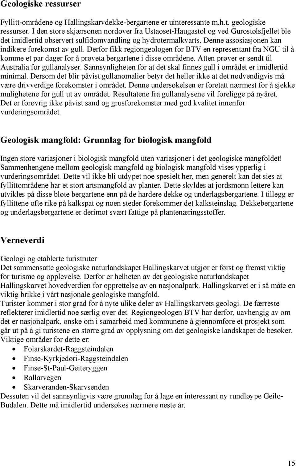 Derfor fikk regiongeologen for BTV en representant fra NGU til å komme et par dager for å prøveta bergartene i disse områdene. Atten prøver er sendt til Australia for gullanalyser.