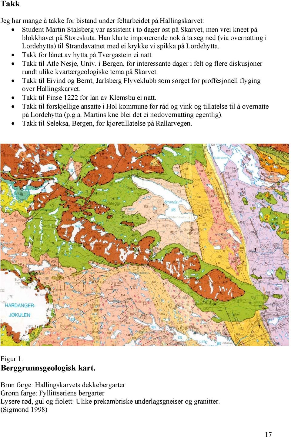 Takk til Atle Nesje, Univ. i Bergen, for interessante dager i felt og flere diskusjoner rundt ulike kvartærgeologiske tema på Skarvet.