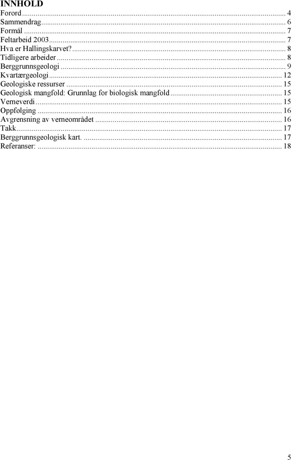 .. 15 Geologisk mangfold: Grunnlag for biologisk mangfold... 15 Verneverdi... 15 Oppfølging.