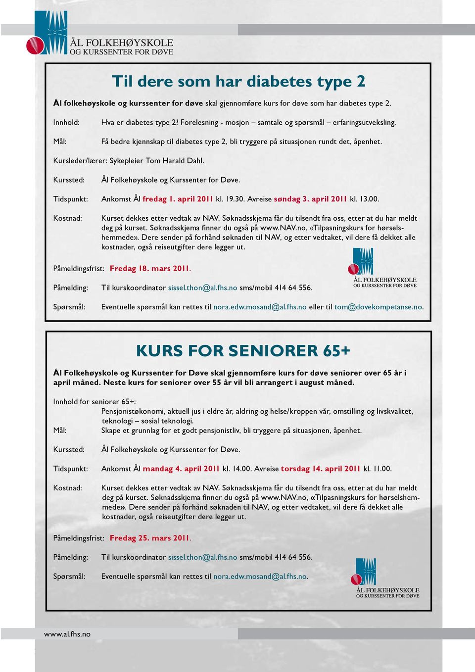 Kurssted: Ål Folkehøyskole og Kurssenter for Døve. Tidspunkt: Ankomst Ål fredag 1. april 2011 kl. 19.30. Avreise søndag 3. april 2011 kl. 13.00. Kostnad: Kurset dekkes etter vedtak av NAV.