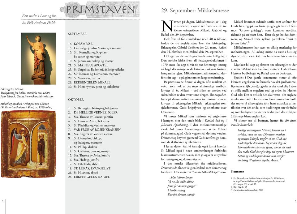 Kornelius og Kyprian, biskoper og martyrer 19. St. Januarius, biskop og martyr 21. St. MATTEUS APOSTEL 25. St. Sergeij av Radonezj, åndelig veileder 27. Sst. Kosmas og Damianus, martyrer 28. St. Venceslas, martyr 29.