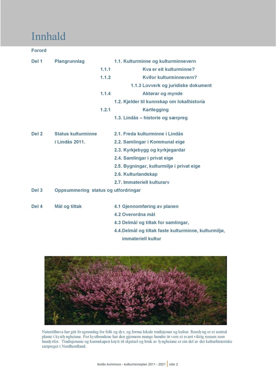 Samlingar i privat eige 2.5. Bygningar, kulturmiljø i privat eige 2.6. Kulturlandskap 2.7. Immateriell kulturarv Del 3 Oppsummering status og utfordringar Del 4 Mål og tiltak 4.
