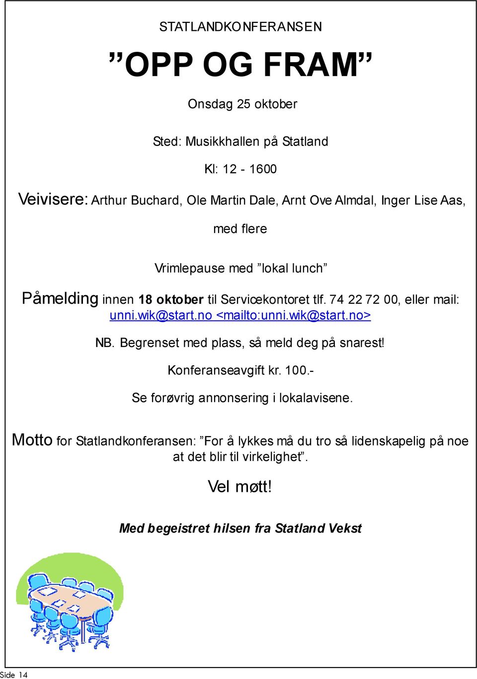 wik@start.no <mailto:unni.wik@start.no> NB. Begrenset med plass, så meld deg på snarest! Konferanseavgift kr. 100.