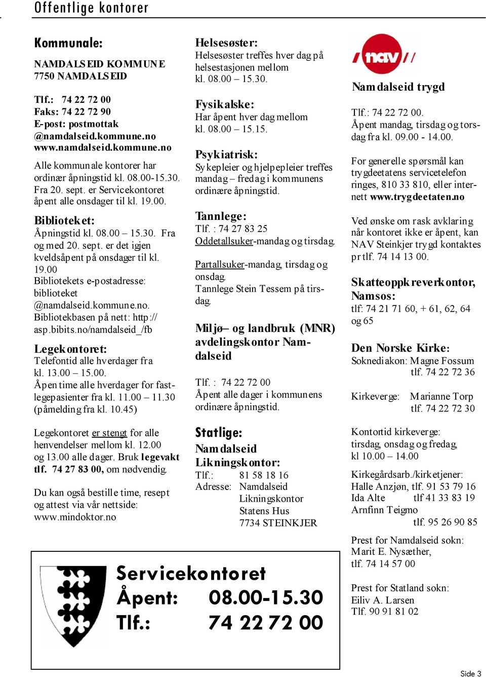 kommune.no. Bibliotekbasen på nett: http:// asp.bibits.no/namdalseid_/fb Legekontoret: Telefontid alle hverdager fra kl. 13.00 15.00. Åpen time alle hverdager for fastlegepasienter fra kl. 11.00 11.