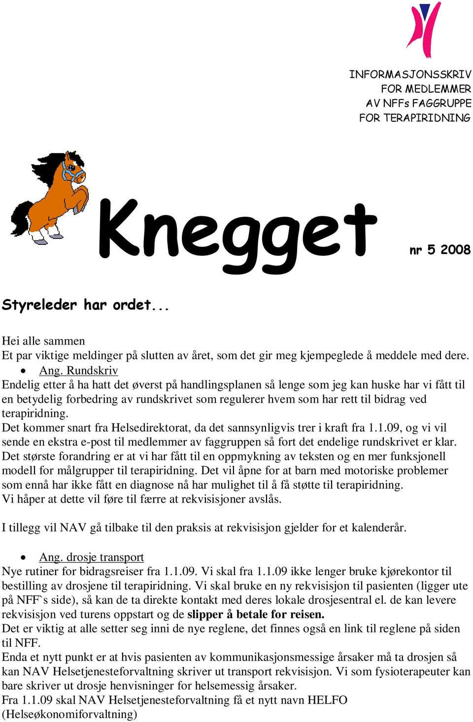 Rundskriv Endelig etter å ha hatt det øverst på handlingsplanen så lenge som jeg kan huske har vi fått til en betydelig forbedring av rundskrivet som regulerer hvem som har rett til bidrag ved