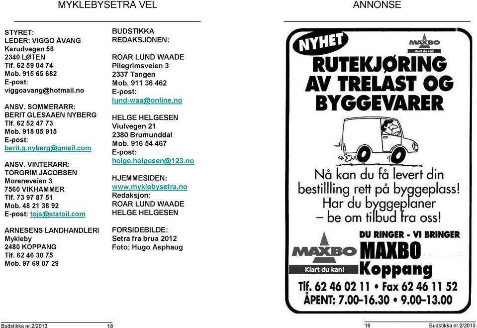 com BUDSTIKKA REDAKSJONEN: ROAR LUND WAADE Pilegrimsveien 3 2337 Tangen Mob. 911 36 462 E-post: lund-waa@online.no HELGE HELGESEN Viulvegen 21 2380 Brumunddal Mob. 916 54 467 E-post: helge.