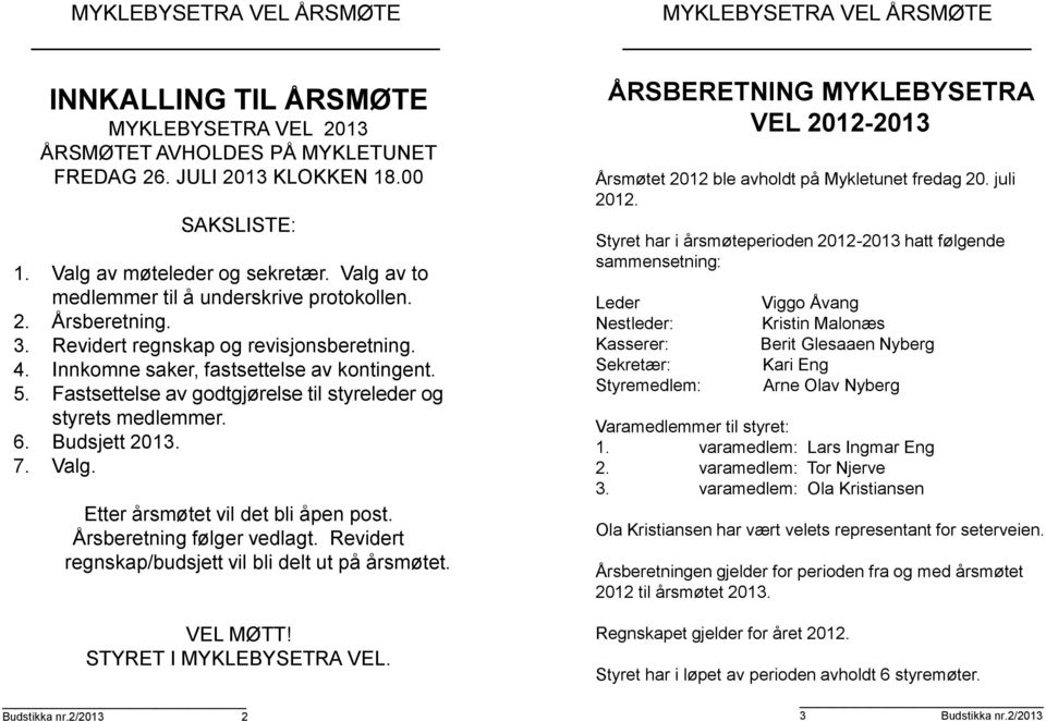 Fastsettelse av godtgjørelse til styreleder og styrets medlemmer. 6. Budsjett 2013. 7. Valg. Etter årsmøtet vil det bli åpen post. Årsberetning følger vedlagt.