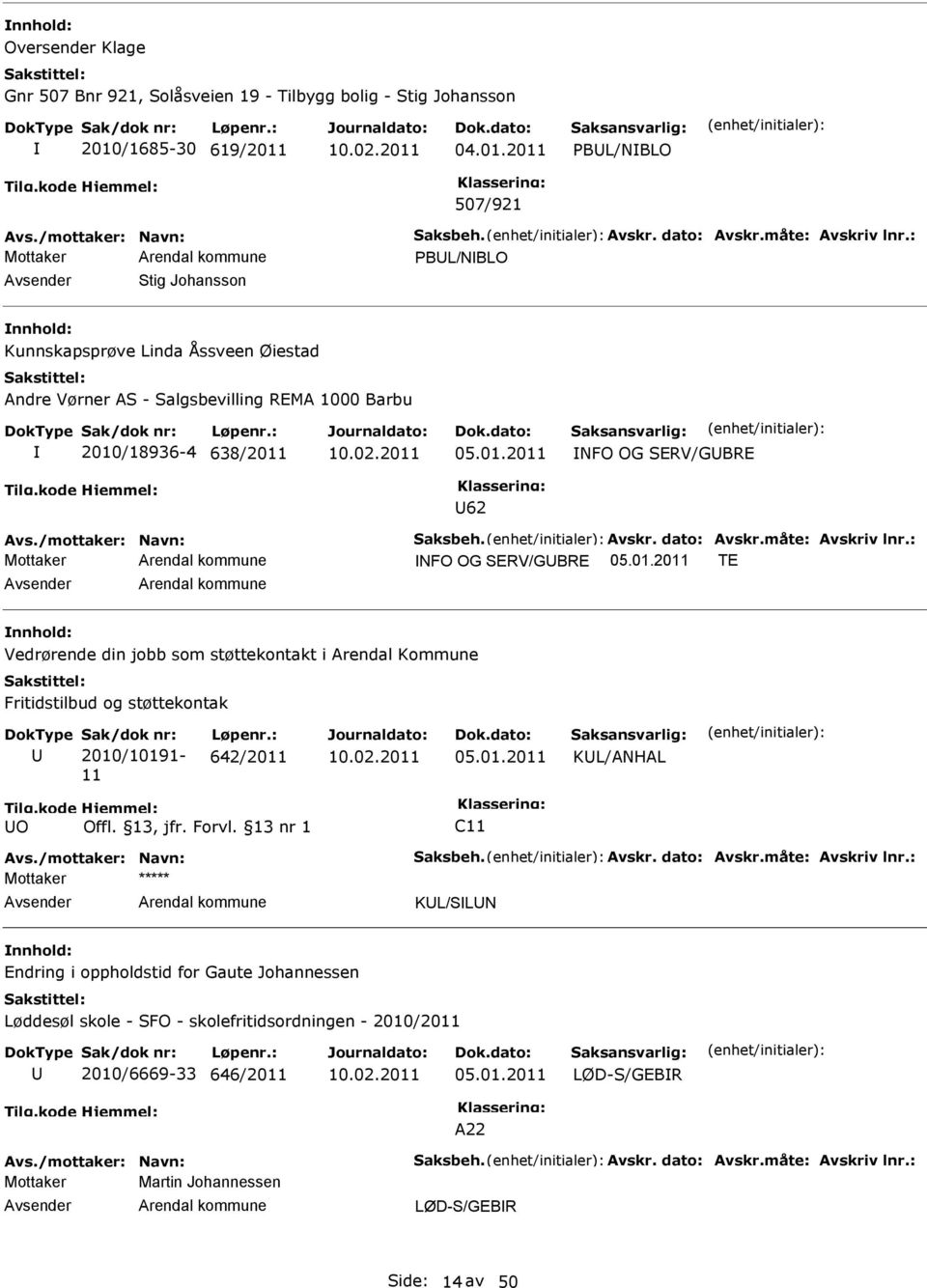 dato: Avskr.måte: Avskriv lnr.: NFO OG SERV/GBRE TE Vedrørende din jobb som støttekontakt i Arendal Kommune Fritidstilbud og støttekontak 2010/10191-11 642/2011 KL/ANHAL Tilg.kode O Hjemmel: Offl.