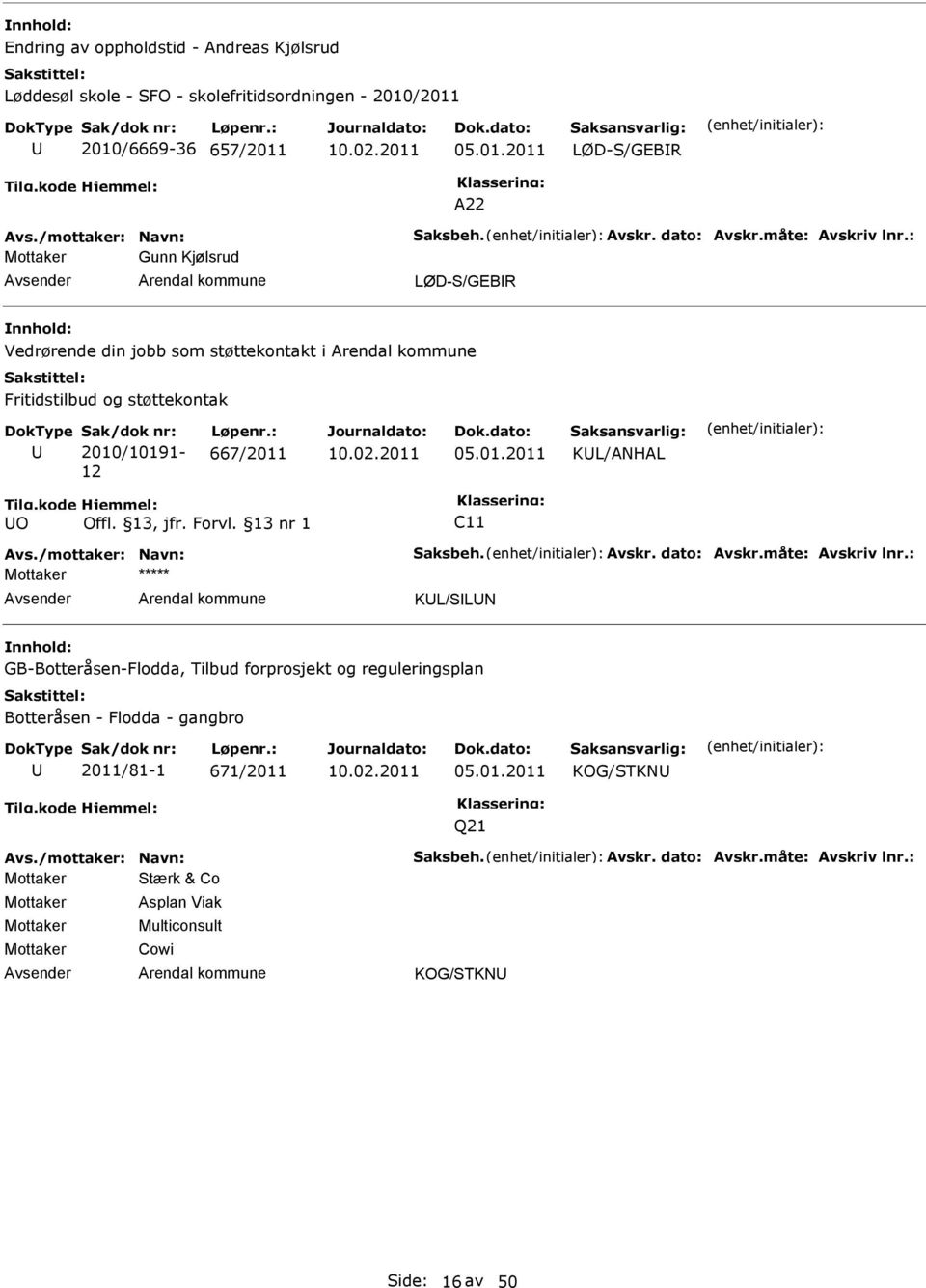 kode O Hjemmel: Offl. 13, jfr. Forvl. 13 nr 1 C11 Avs./mottaker: Navn: Saksbeh. Avskr. dato: Avskr.måte: Avskriv lnr.