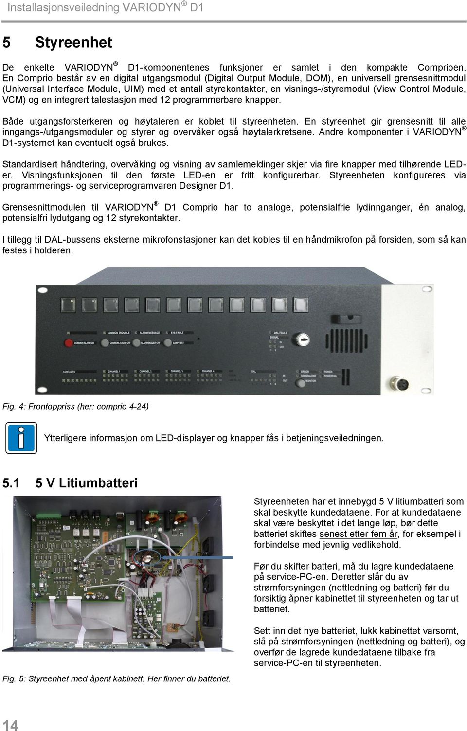 Control Module, VCM) og en integrert talestasjon med 12 programmerbare knapper. Både utgangsforsterkeren og høytaleren er koblet til styreenheten.