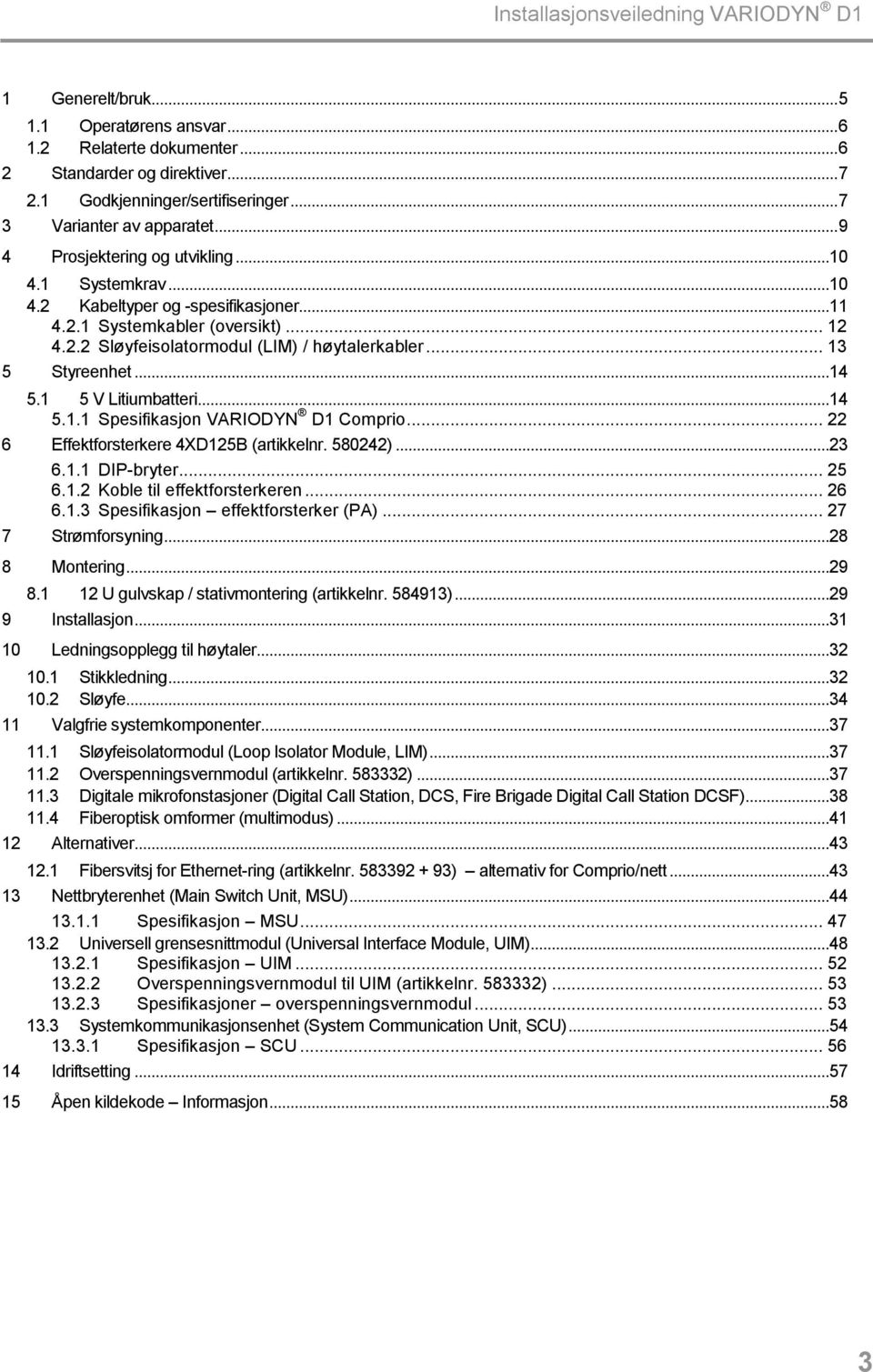 .. 13 5 Styreenhet...14 5.1 5 V Litiumbatteri...14 5.1.1 Spesifikasjon VARIODYN D1 Comprio... 22 6 Effektforsterkere 4XD125B (artikkelnr. 580242)...23 6.1.1 DIP-bryter... 25 6.1.2 Koble til effektforsterkeren.