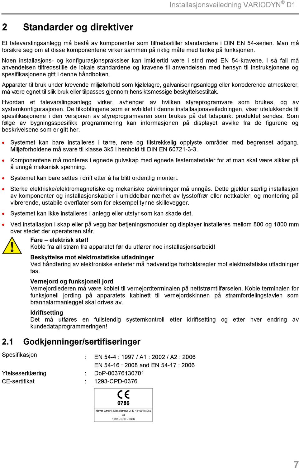 I så fall må anvendelsen tilfredsstille de lokale standardene og kravene til anvendelsen med hensyn til instruksjonene og spesifikasjonene gitt i denne håndboken.