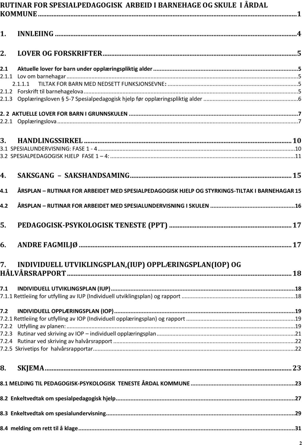 2 AKTUELLE LOVER FOR BARN I GRUNNSKULEN...7 2.2.1 Opplæringslva...7 3. HANDLINGSSIRKEL... 10 3.1 SPESIALUNDERVISNING: FASE 1-4...10 3.2 SPESIALPEDAGOGISK HJELP FASE 1 4:...11 4.