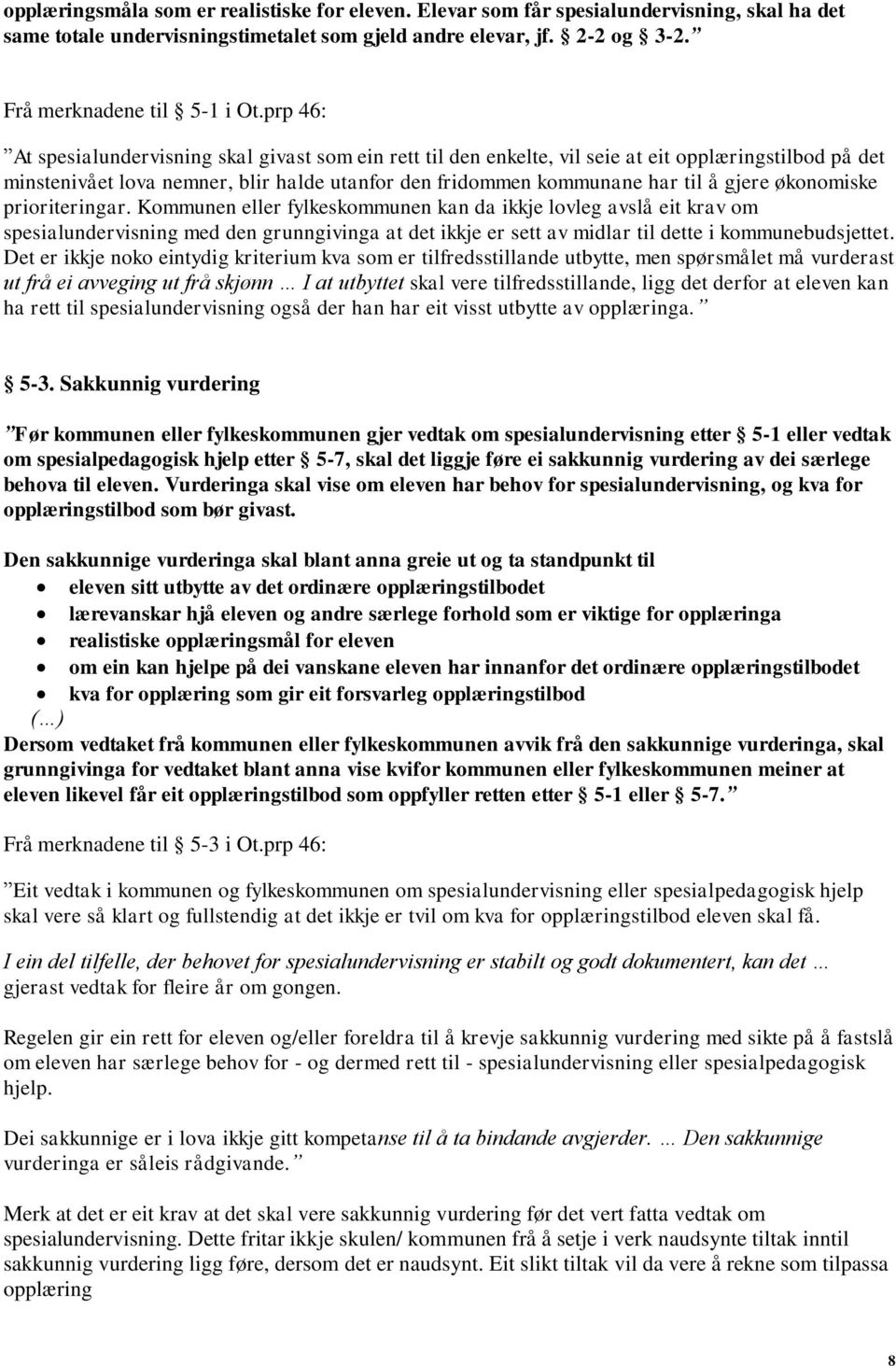 pririteringar. Kmmunen eller fylkeskmmunen kan da ikkje lvleg avslå eit krav m spesialundervisning med den grunngivinga at det ikkje er sett av midlar til dette i kmmunebudsjettet.