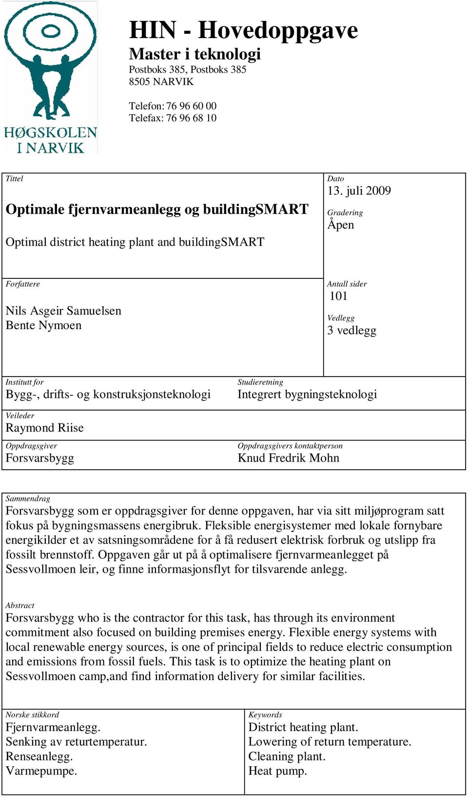 juli 2009 Gradering Åpen Forfattere Nils Asgeir Samuelsen Bente Nymoen Antall sider 101 Vedlegg 3 vedlegg Institutt for Bygg-, drifts- og konstruksjonsteknologi Veileder Raymond Riise Oppdragsgiver