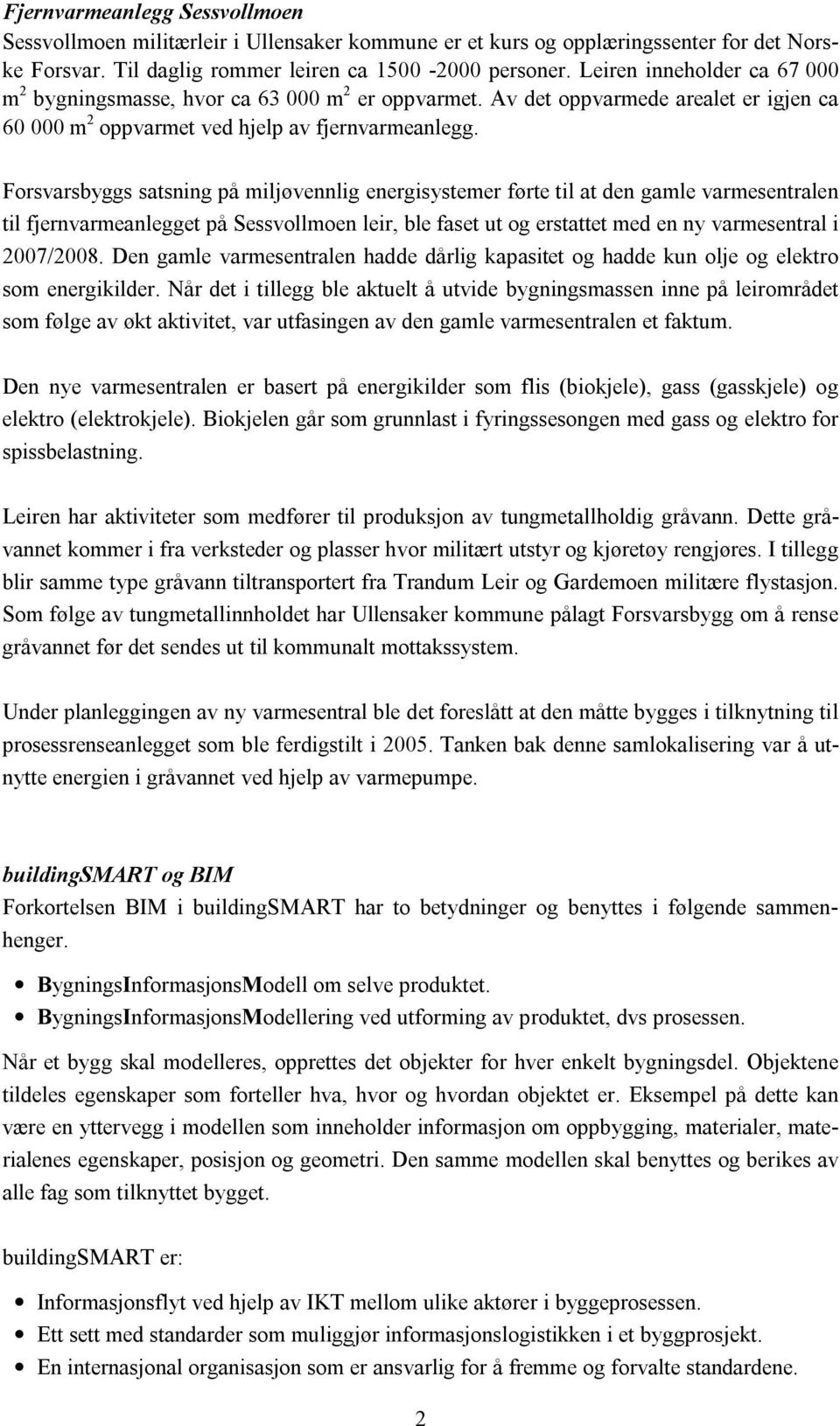 Forsvarsbyggs satsning på miljøvennlig energisystemer førte til at den gamle varmesentralen til fjernvarmeanlegget på Sessvollmoen leir, ble faset ut og erstattet med en ny varmesentral i 2007/2008.