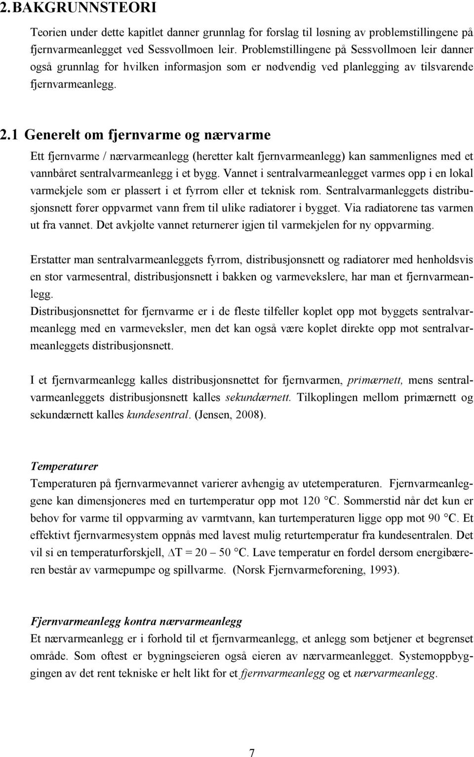 1 Generelt om fjernvarme og nærvarme Ett fjernvarme / nærvarmeanlegg (heretter kalt fjernvarmeanlegg) kan sammenlignes med et vannbåret sentralvarmeanlegg i et bygg.