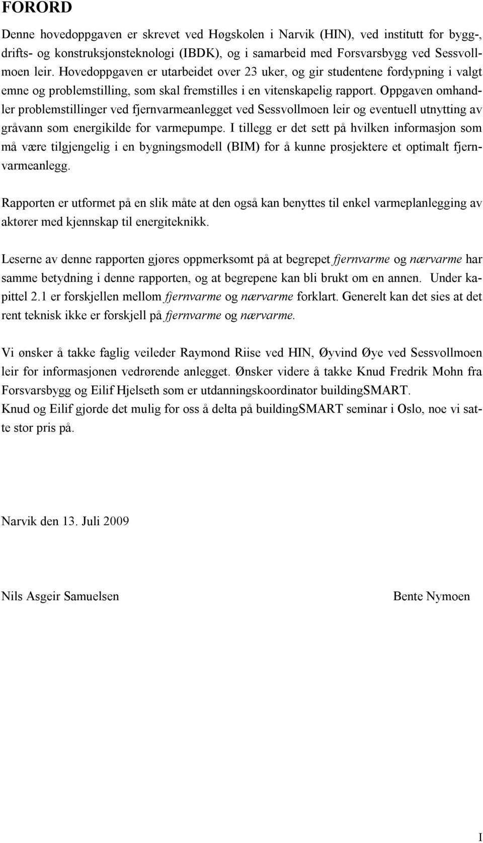 Oppgaven omhandler problemstillinger ved fjernvarmeanlegget ved Sessvollmoen leir og eventuell utnytting av gråvann som energikilde for varmepumpe.