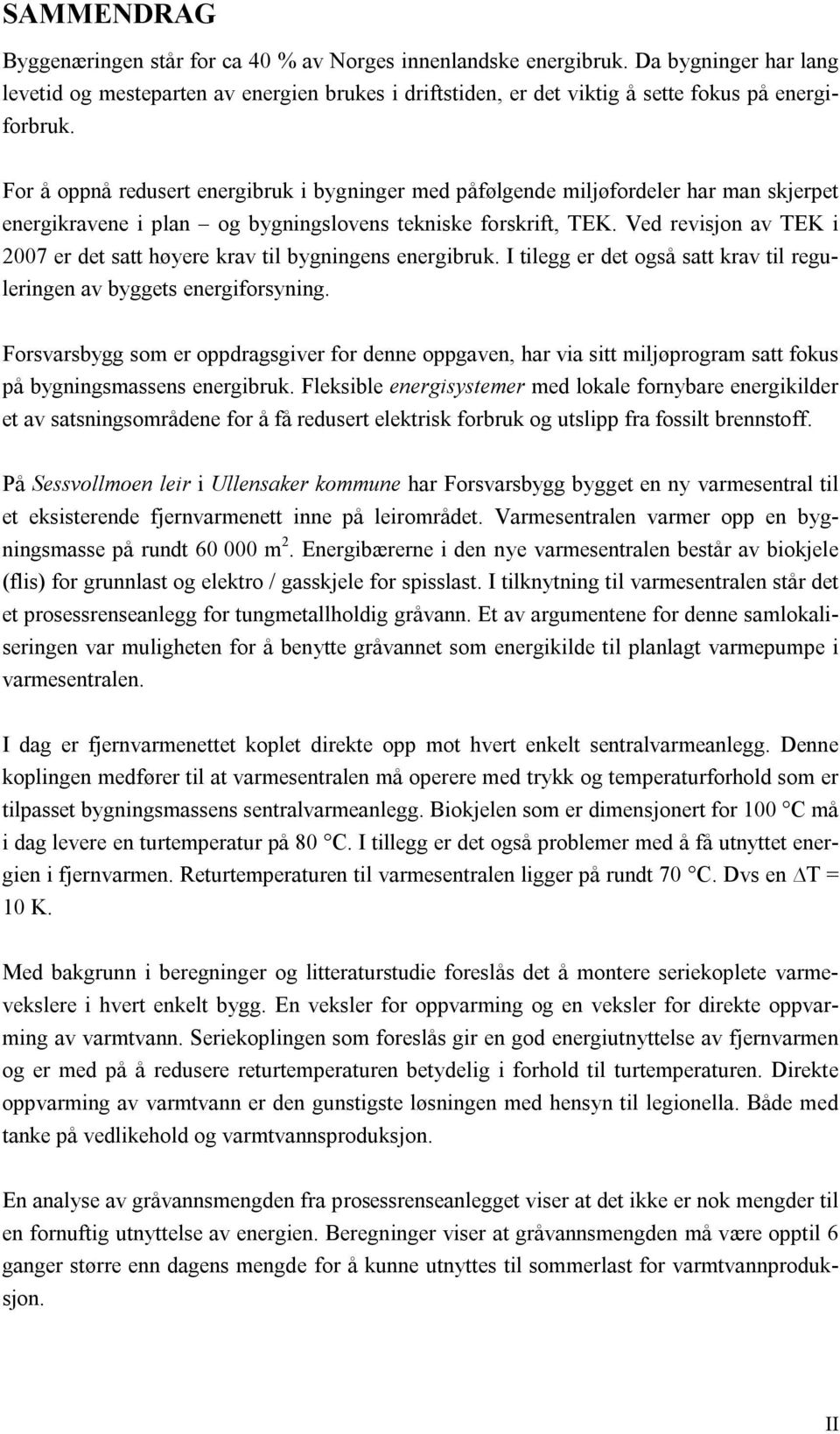 For å oppnå redusert energibruk i bygninger med påfølgende miljøfordeler har man skjerpet energikravene i plan og bygningslovens tekniske forskrift, TEK.