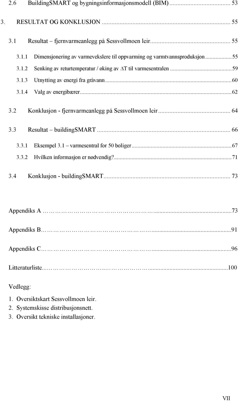 2 Konklusjon - fjernvarmeanlegg på Sessvollmoen leir... 64 3.3 Resultat buildingsmart... 66 3.3.1 Eksempel 3.1 varmesentral for 50 boliger...67 3.3.2 Hvilken informasjon er nødvendig?...71 3.