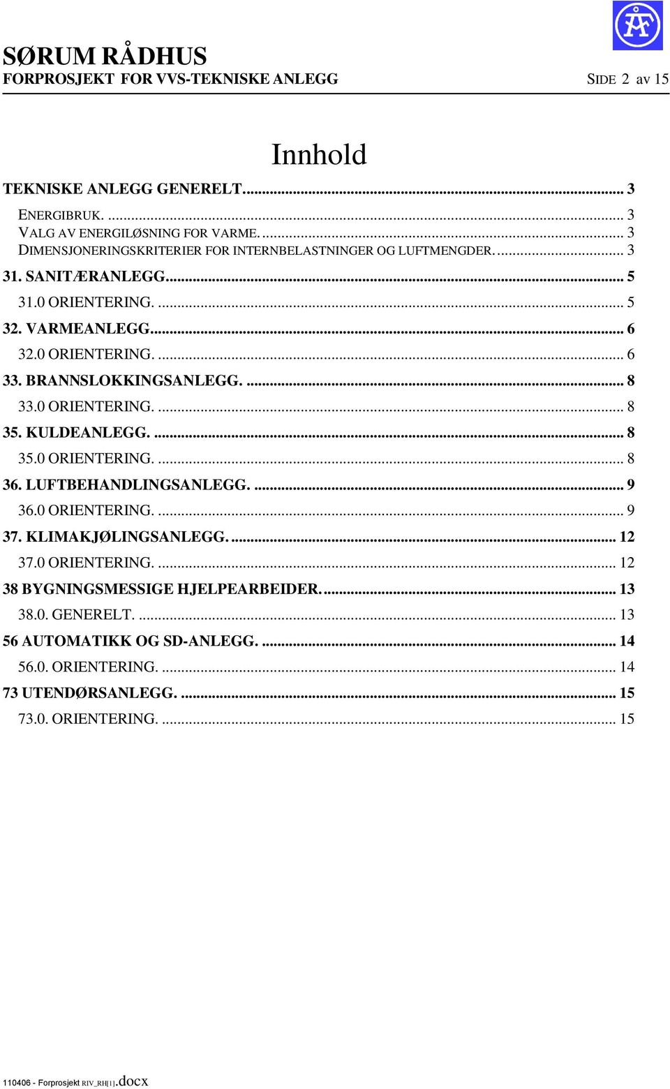 BRANNSLOKKINGSANLEGG.... 8 33.0 ORIENTERING.... 8 35. KULDEANLEGG.... 8 35.0 ORIENTERING.... 8 36. LUFTBEHANDLINGSANLEGG.... 9 36.0 ORIENTERING.... 9 37.