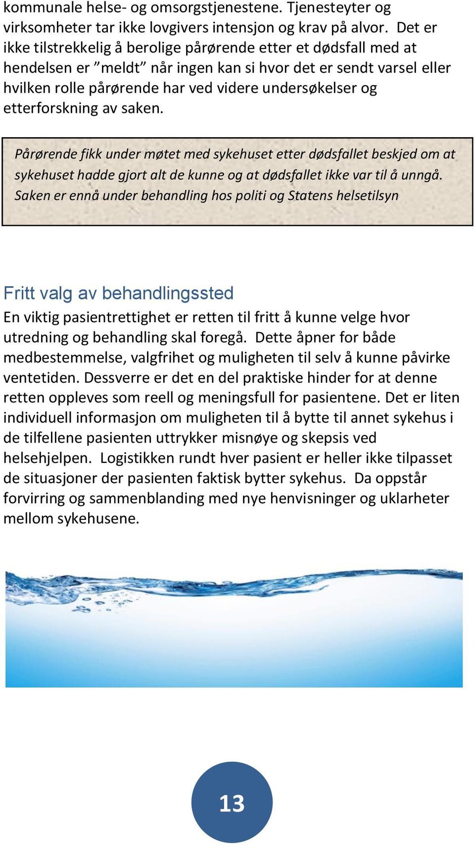 etterforskning av saken. Pårørende fikk under møtet med sykehuset etter dødsfallet beskjed om at sykehuset hadde gjort alt de kunne og at dødsfallet ikke var til å unngå.