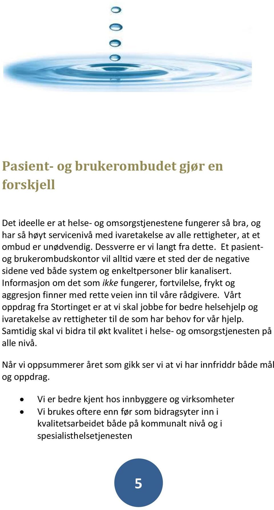 Informasjon om det som ikke fungerer, fortvilelse, frykt og aggresjon finner med rette veien inn til våre rådgivere.