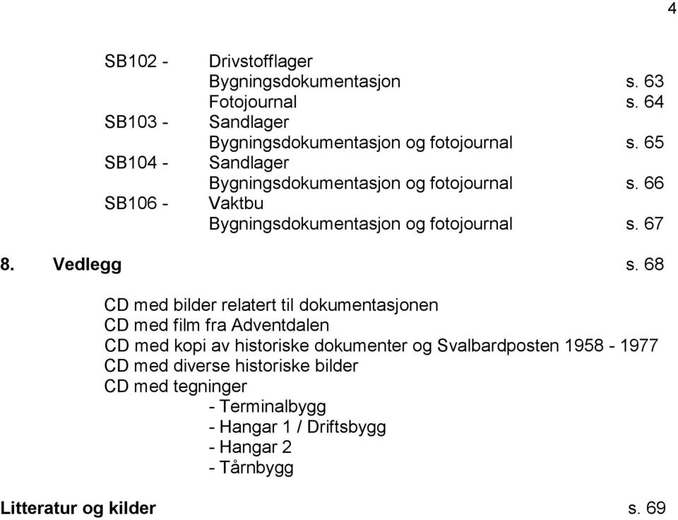 66 Vaktbu Bygningsdokumentasjon og fotojournal s. 67 8. Vedlegg s.