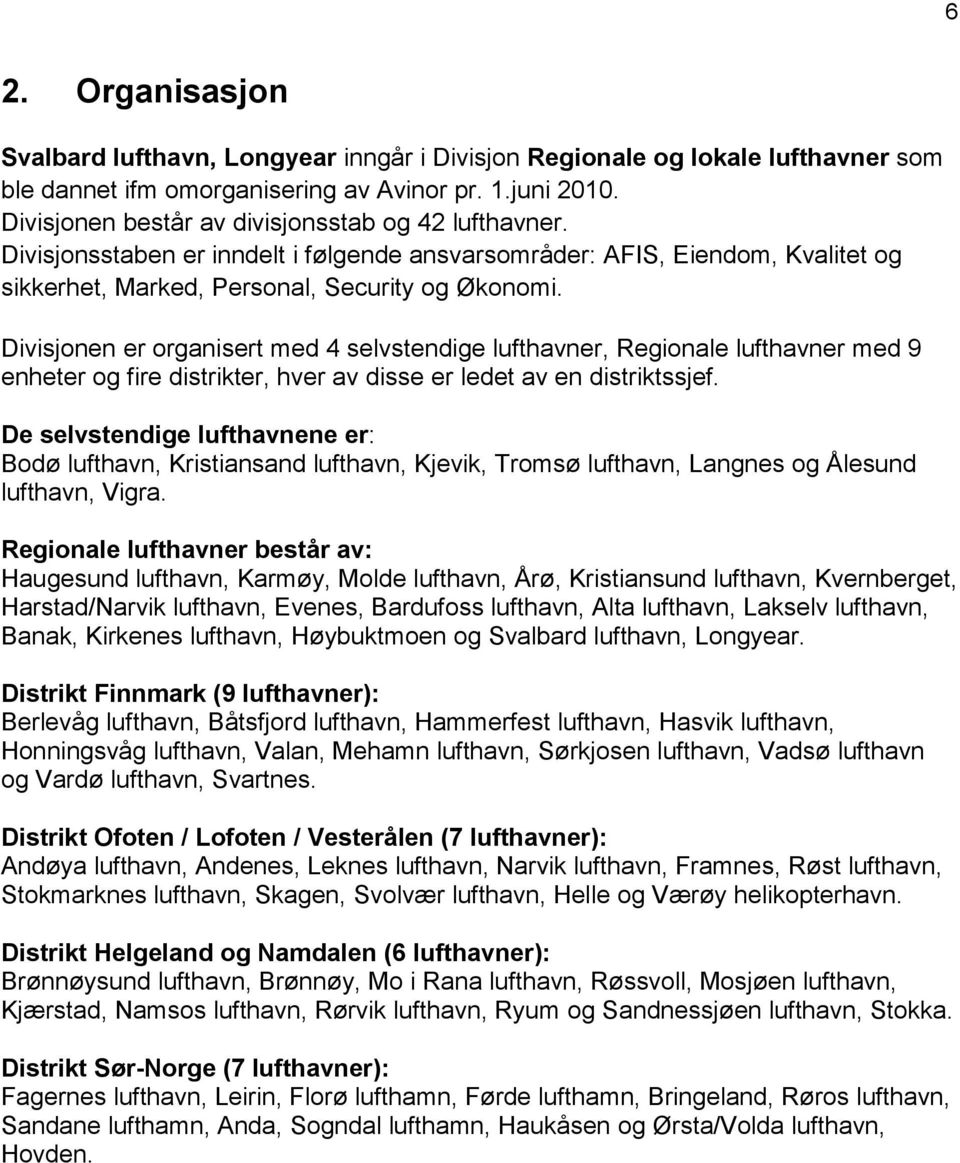 Divisjonen er organisert med 4 selvstendige lufthavner, Regionale lufthavner med 9 enheter og fire distrikter, hver av disse er ledet av en distriktssjef.