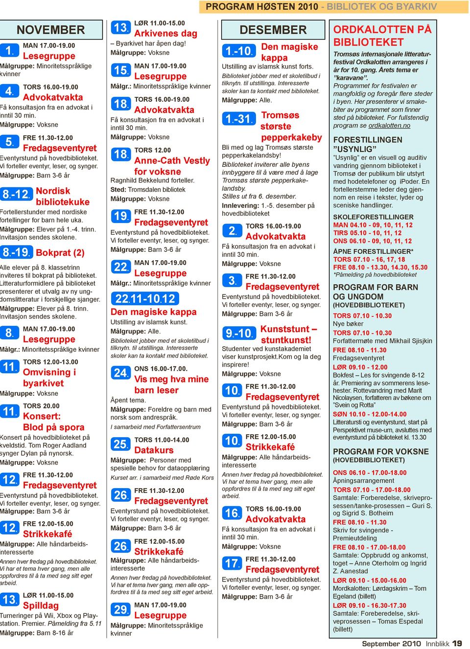 ålgruppe: Elever på 1.-4. trinn. nvitasjon sendes skolene. 8.-19. Bokprat (2) lle elever på 8. klassetrinn nviteres til bokprat på biblioteket.