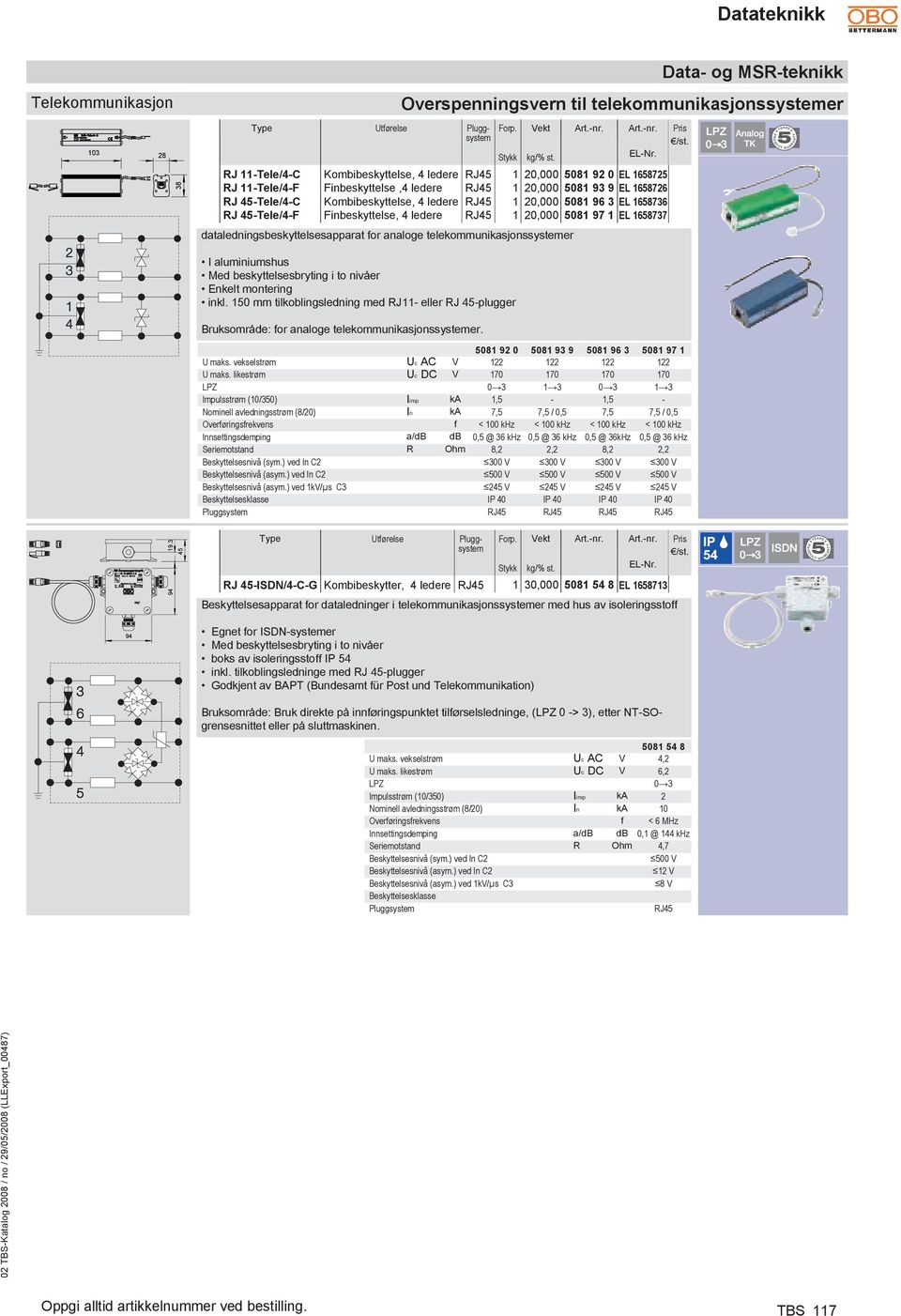 45-Tele/4-F Finbeskyttelse, 4 ledere RJ45 20,000 508 97 EL 58737 Forp. YEARS I aluminiumshus Med beskyttelsesbryting i to nivåer Enkelt montering inkl.