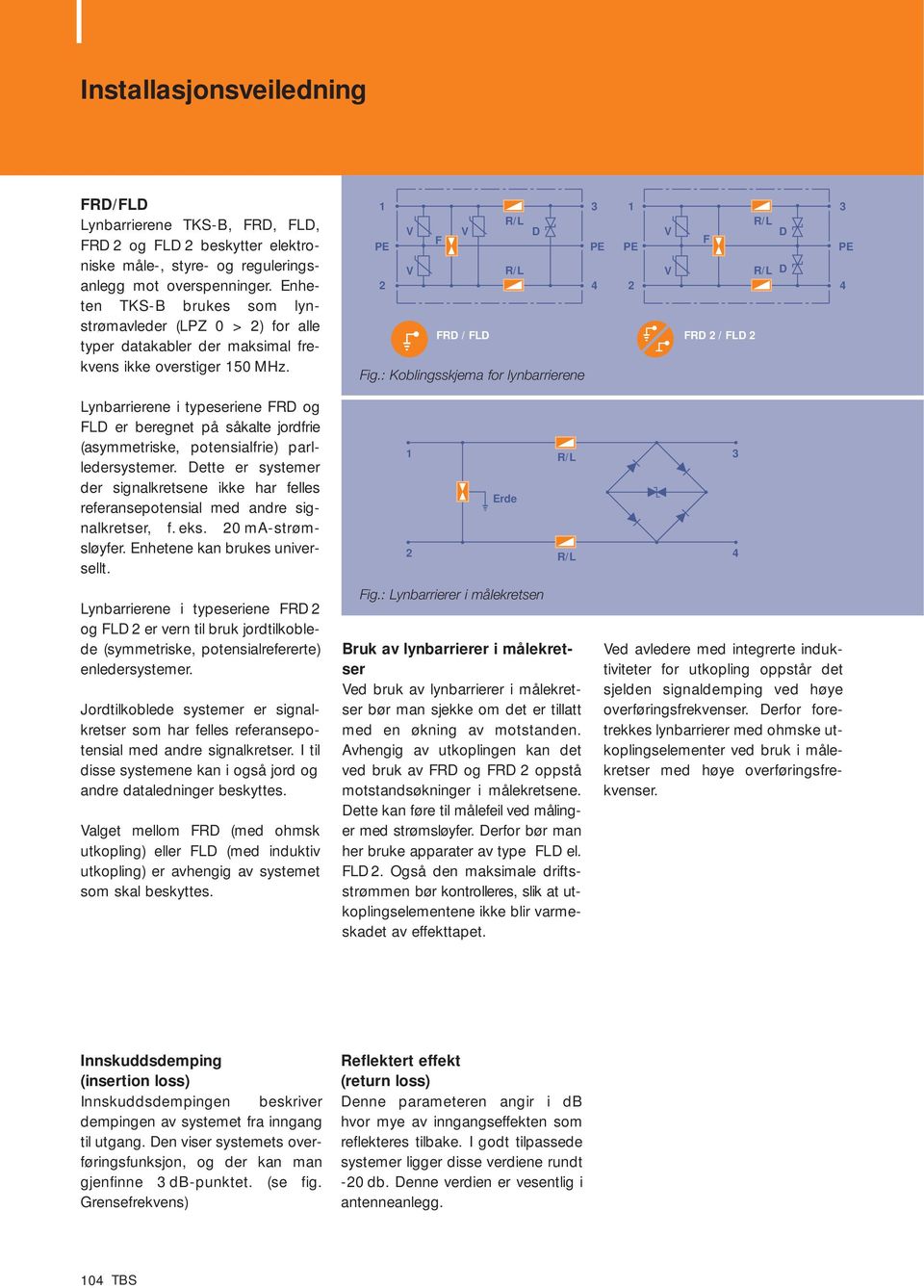 : Koblingsskjema for lynbarrierene 3 R/L D F PE PE R/L D 2 4 FRD 2 / FLD 2 Lynbarrierene i typeseriene FRD og FLD er beregnet på såkalte jordfrie (asymmetriske, po ten sialfrie) parl - ledersystemer.