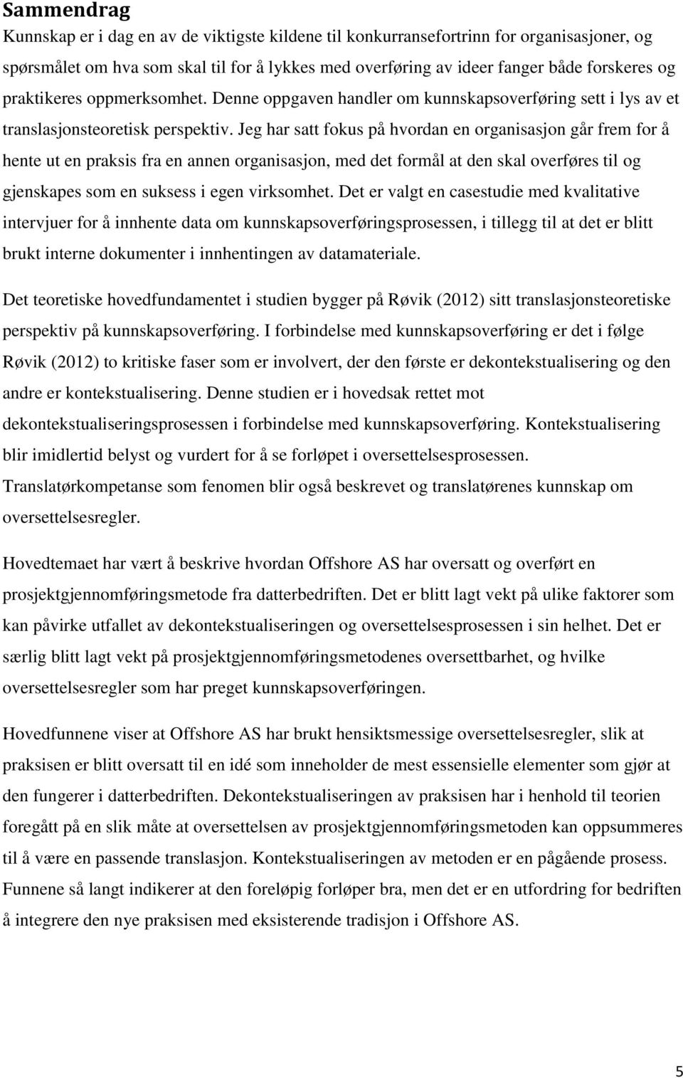 Jeg har satt fokus på hvordan en organisasjon går frem for å hente ut en praksis fra en annen organisasjon, med det formål at den skal overføres til og gjenskapes som en suksess i egen virksomhet.