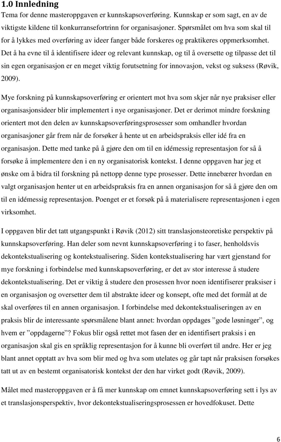 Det å ha evne til å identifisere ideer og relevant kunnskap, og til å oversette og tilpasse det til sin egen organisasjon er en meget viktig forutsetning for innovasjon, vekst og suksess (Røvik,