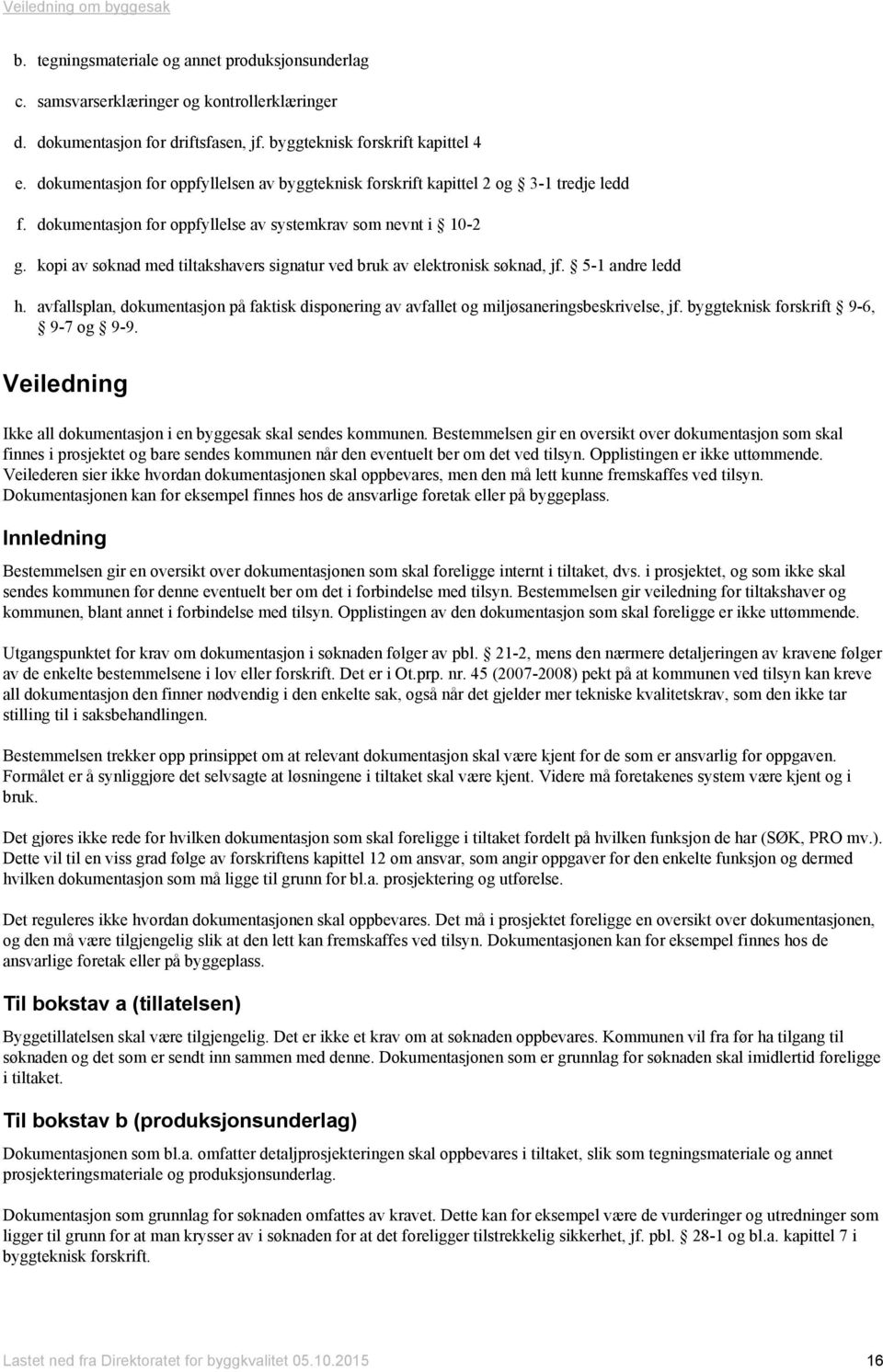 kopi av søknad med tiltakshavers signatur ved bruk av elektronisk søknad, jf. 5-1 andre ledd h. avfallsplan, dokumentasjon på faktisk disponering av avfallet og miljøsaneringsbeskrivelse, jf.