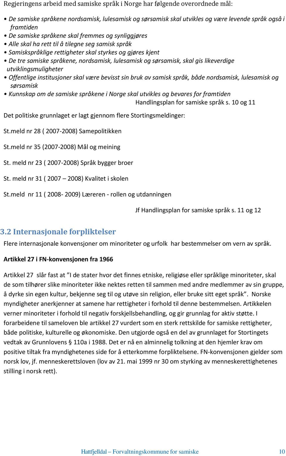 utviklingsmuligheter Offentlige institusjoner skal være bevisst sin bruk av samisk, både nordsamisk, lulesamisk og sørsamisk Kunnskap om de samiske ene i Norge skal utvikles og bevares for framtiden