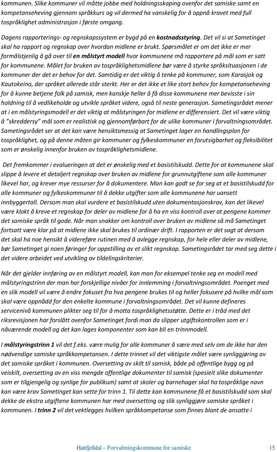 omgang. Dagens rapporterings- og regnskapssystem er bygd på en kostnadsstyring. Det vil si at Sametinget skal ha rapport og regnskap over hvordan midlene er brukt.