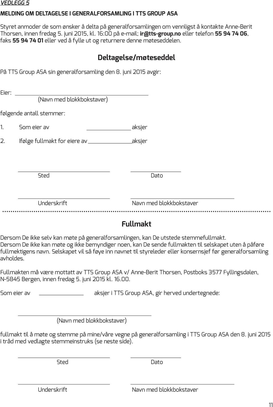 Deltagelse/møteseddel På TTS Group ASA sin generalforsamling den 8. juni 2015 avgir: Eier: (Navn med blokkbokstaver) følgende antall stemmer: 1. Som eier av aksjer 2.