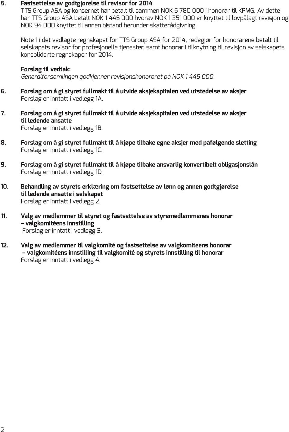 Note 1 i det vedlagte regnskapet for TTS Group ASA for 2014, redegjør for honorarene betalt til selskapets revisor for profesjonelle tjenester, samt honorar i tilknytning til revisjon av selskapets