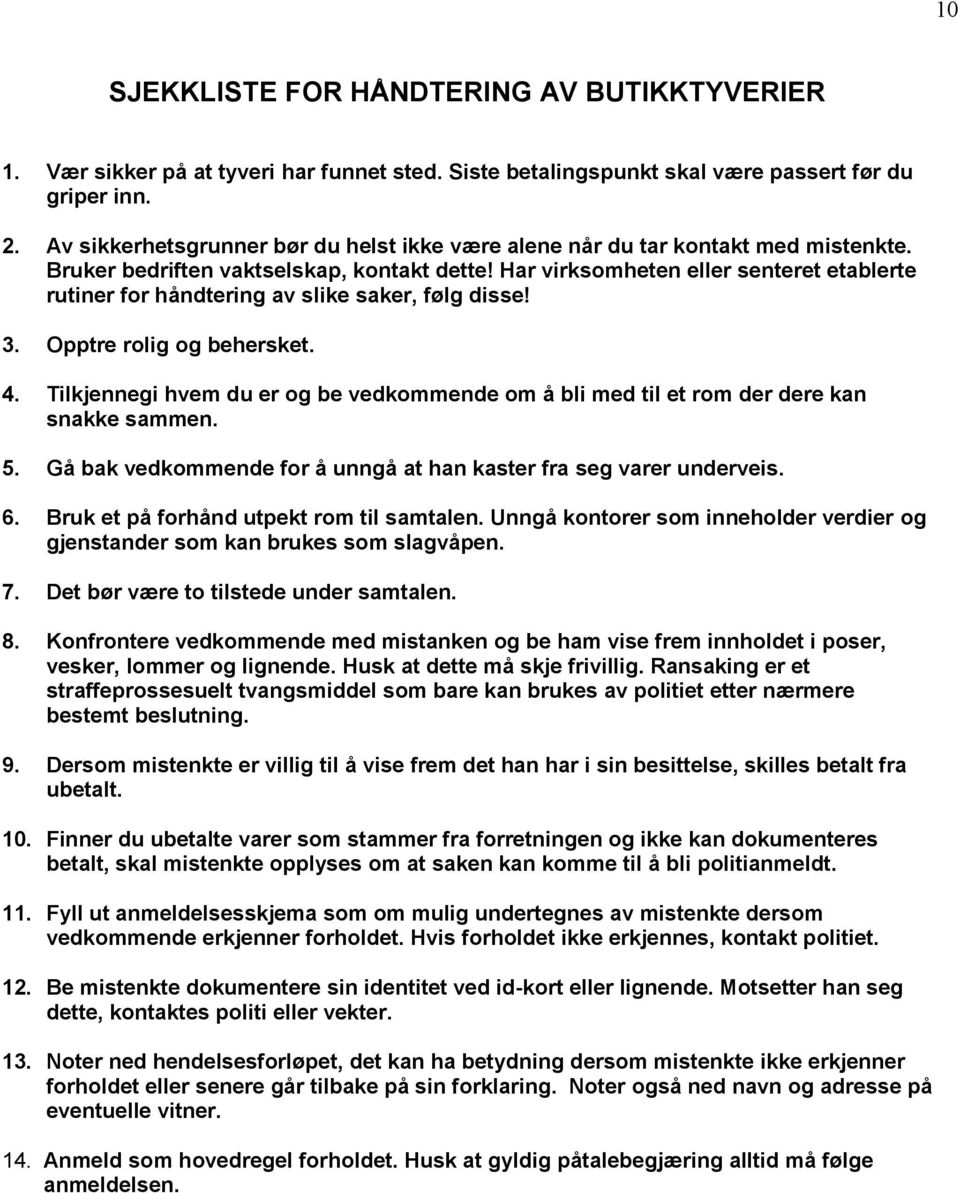 Har virksomheten eller senteret etablerte rutiner for håndtering av slike saker, følg disse! 3. Opptre rolig og behersket. 4.