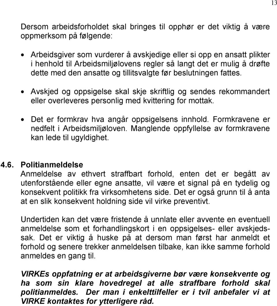 Avskjed og oppsigelse skal skje skriftlig og sendes rekommandert eller overleveres personlig med kvittering for mottak. Det er formkrav hva angår oppsigelsens innhold.