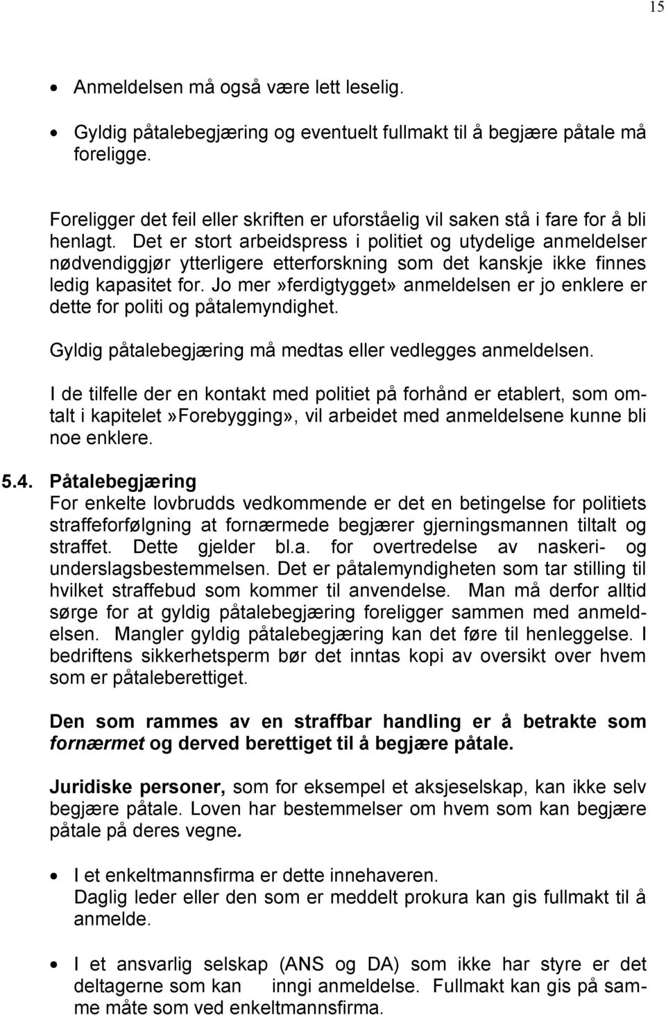 Det er stort arbeidspress i politiet og utydelige anmeldelser nødvendiggjør ytterligere etterforskning som det kanskje ikke finnes ledig kapasitet for.