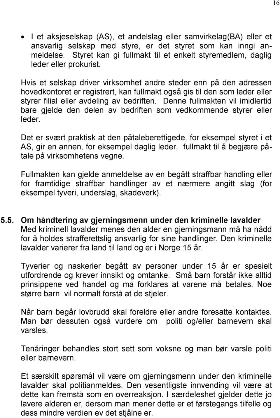 Hvis et selskap driver virksomhet andre steder enn på den adressen hovedkontoret er registrert, kan fullmakt også gis til den som leder eller styrer filial eller avdeling av bedriften.