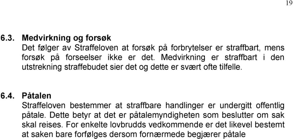 Medvirkning er straffbart i den utstrekning straffebudet sier det og dette er svært ofte tilfelle. 6.4.