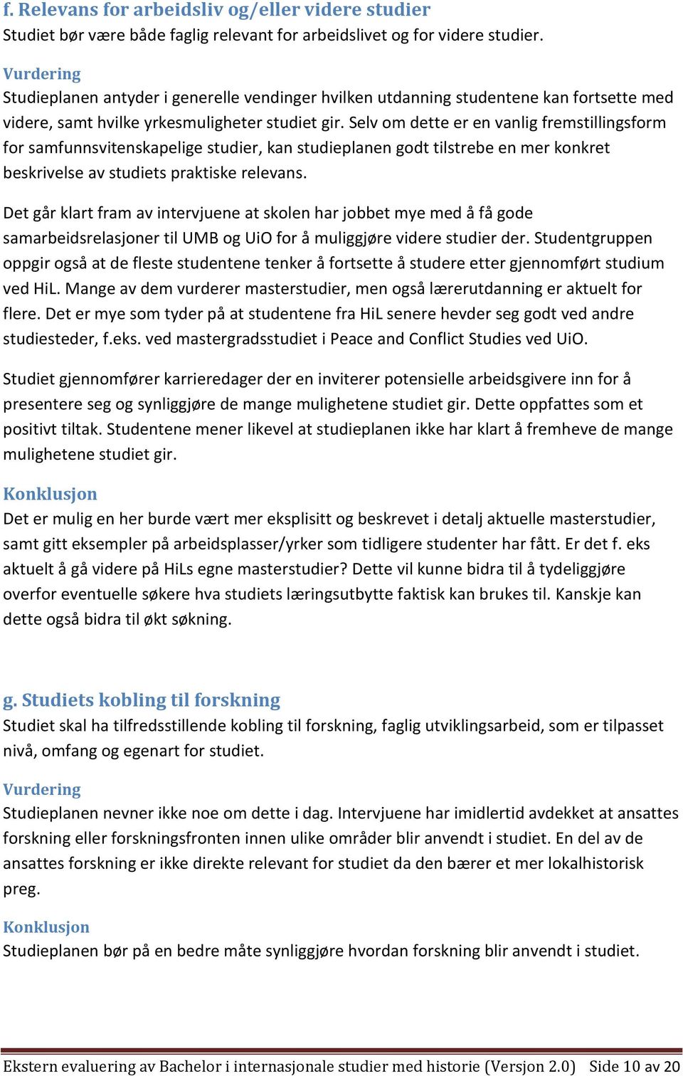 Selv om dette er en vanlig fremstillingsform for samfunnsvitenskapelige studier, kan studieplanen godt tilstrebe en mer konkret beskrivelse av studiets praktiske relevans.