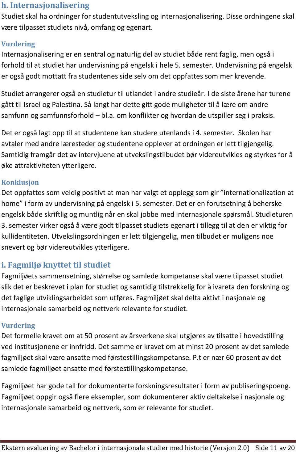 Undervisning på engelsk er også godt mottatt fra studentenes side selv om det oppfattes som mer krevende. Studiet arrangerer også en studietur til utlandet i andre studieår.