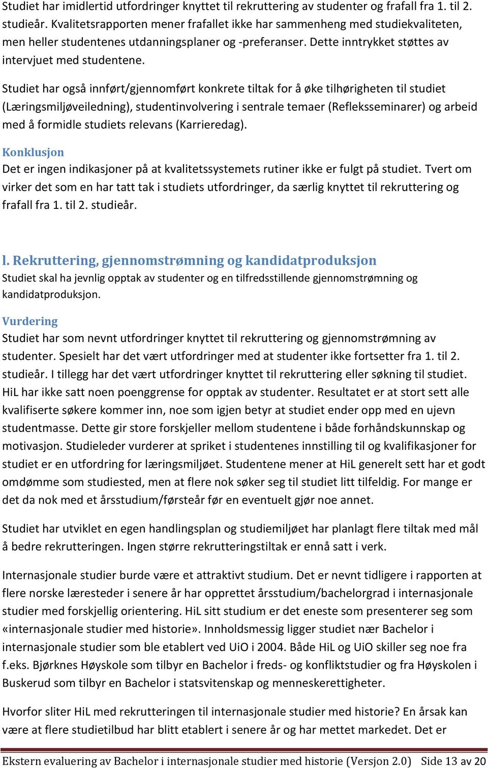 Studiet har også innført/gjennomført konkrete tiltak for å øke tilhørigheten til studiet (Læringsmiljøveiledning), studentinvolvering i sentrale temaer (Refleksseminarer) og arbeid med å formidle