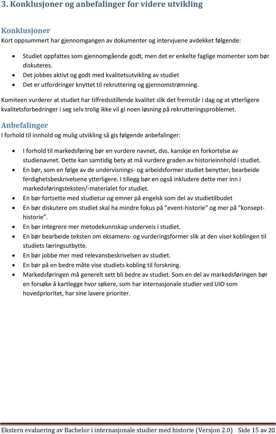 Komiteen vurderer at studiet har tilfredsstillende kvalitet slik det fremstår i dag og at ytterligere kvalitetsforbedringer i seg selv trolig ikke vil gi noen løsning på rekrutteringsproblemet.