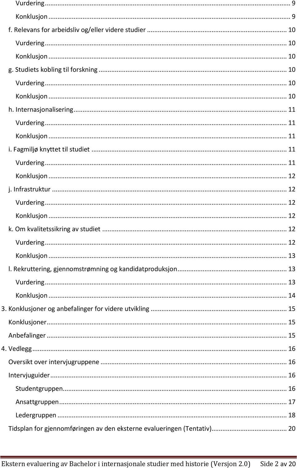 Om kvalitetssikring av studiet... 12 Vurdering... 12 Konklusjon... 13 l. Rekruttering, gjennomstrømning og kandidatproduksjon... 13 Vurdering... 13 Konklusjon... 14 3.