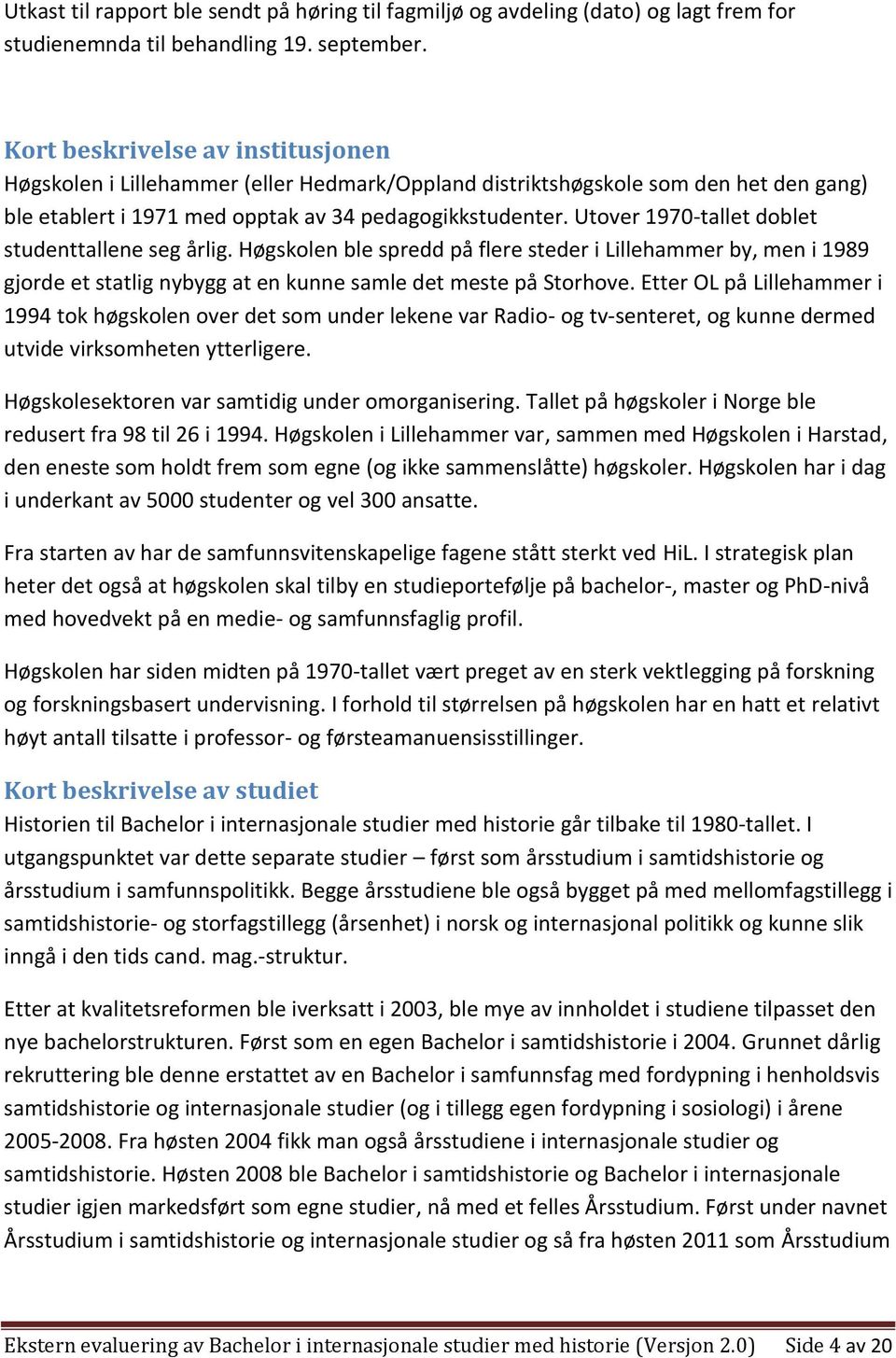 Utover 1970-tallet doblet studenttallene seg årlig. Høgskolen ble spredd på flere steder i Lillehammer by, men i 1989 gjorde et statlig nybygg at en kunne samle det meste på Storhove.